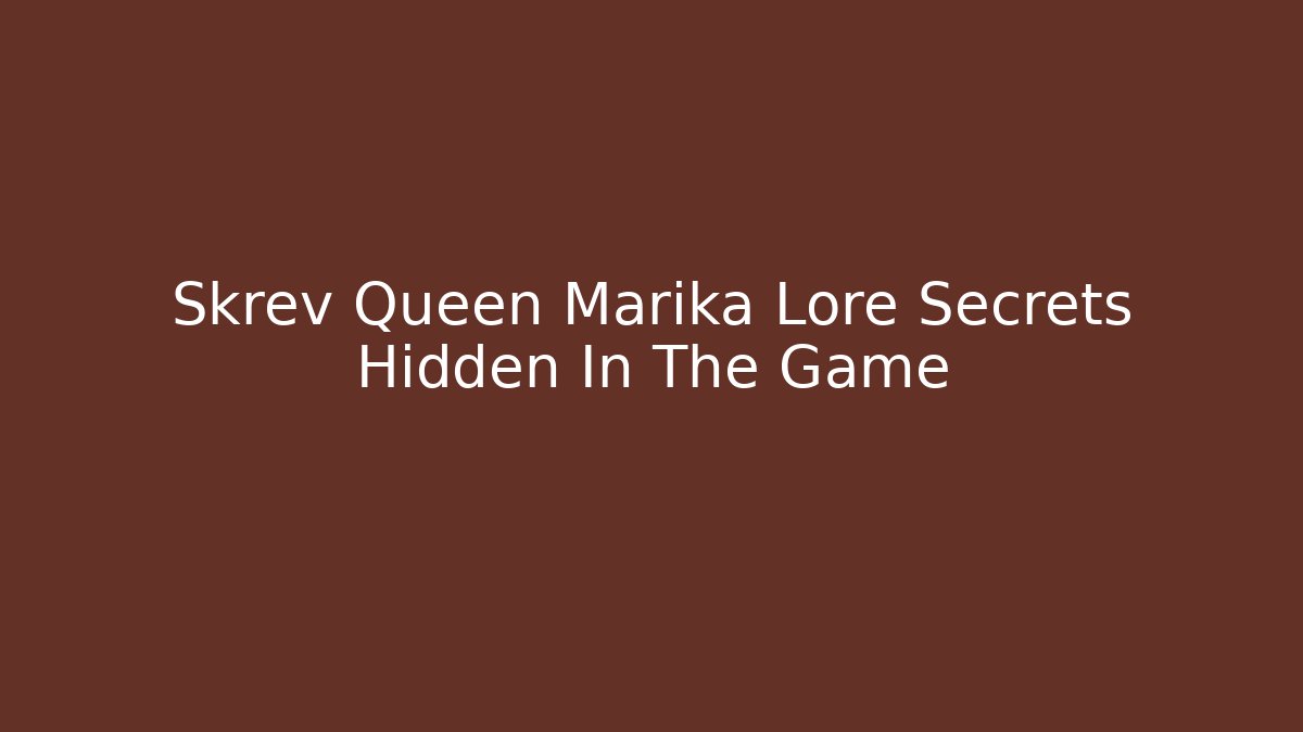 Skrev Queen Marika Lore Secrets Hidden In The Game