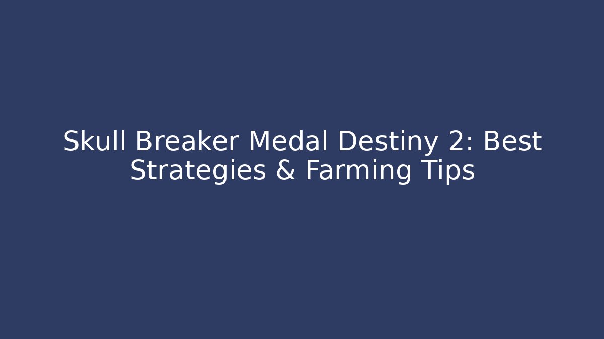Skull Breaker Medal Destiny 2: Best Strategies & Farming Tips
