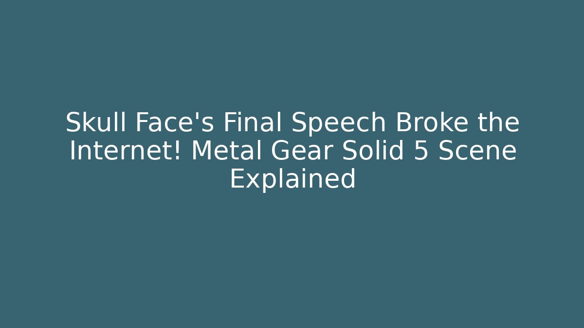 Skull Face's Final Speech Broke the Internet! Metal Gear Solid 5 Scene Explained