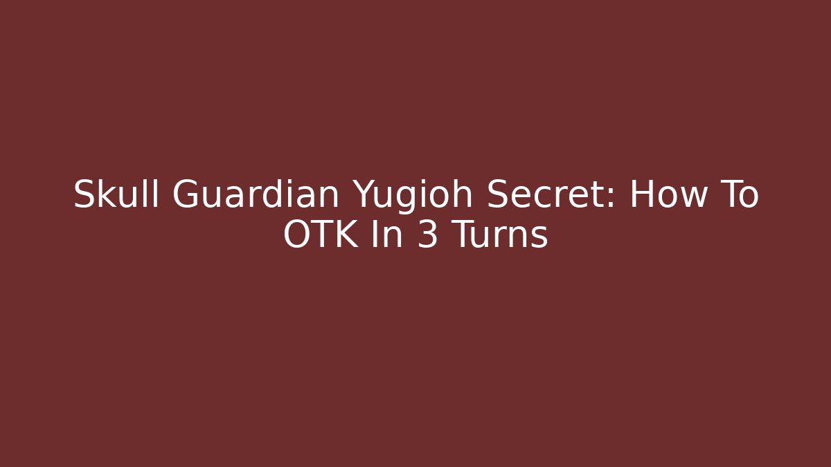 Skull Guardian Yugioh Secret: How To OTK In 3 Turns