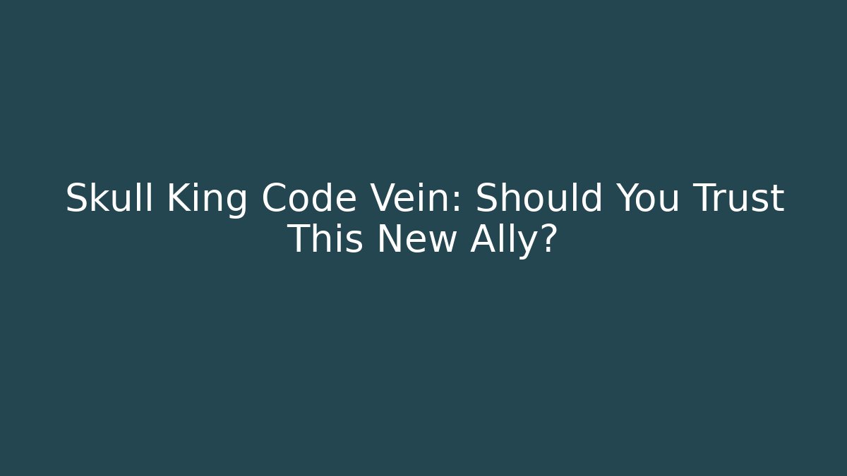 Skull King Code Vein: Should You Trust This New Ally?