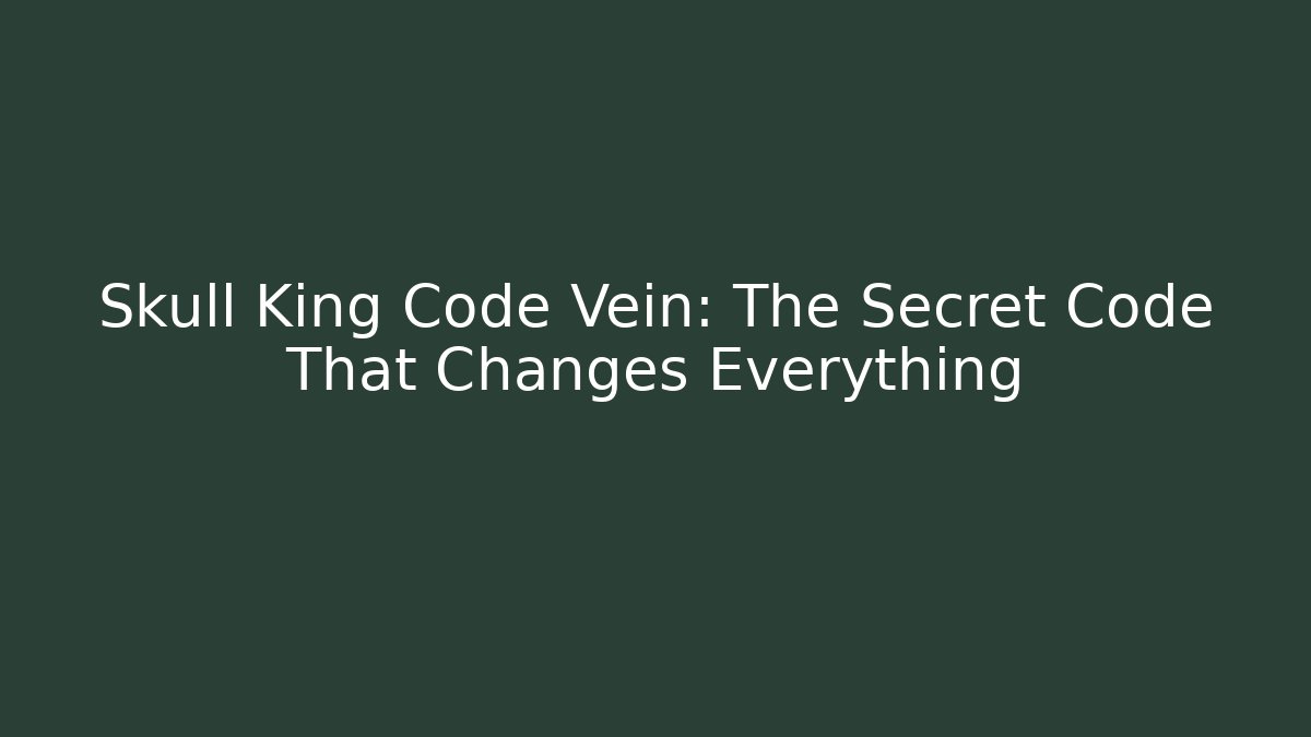 Skull King Code Vein: The Secret Code That Changes Everything