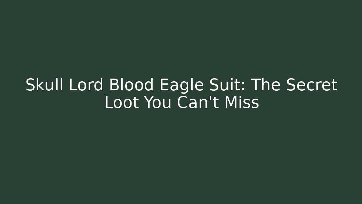 Skull Lord Blood Eagle Suit: The Secret Loot You Can't Miss