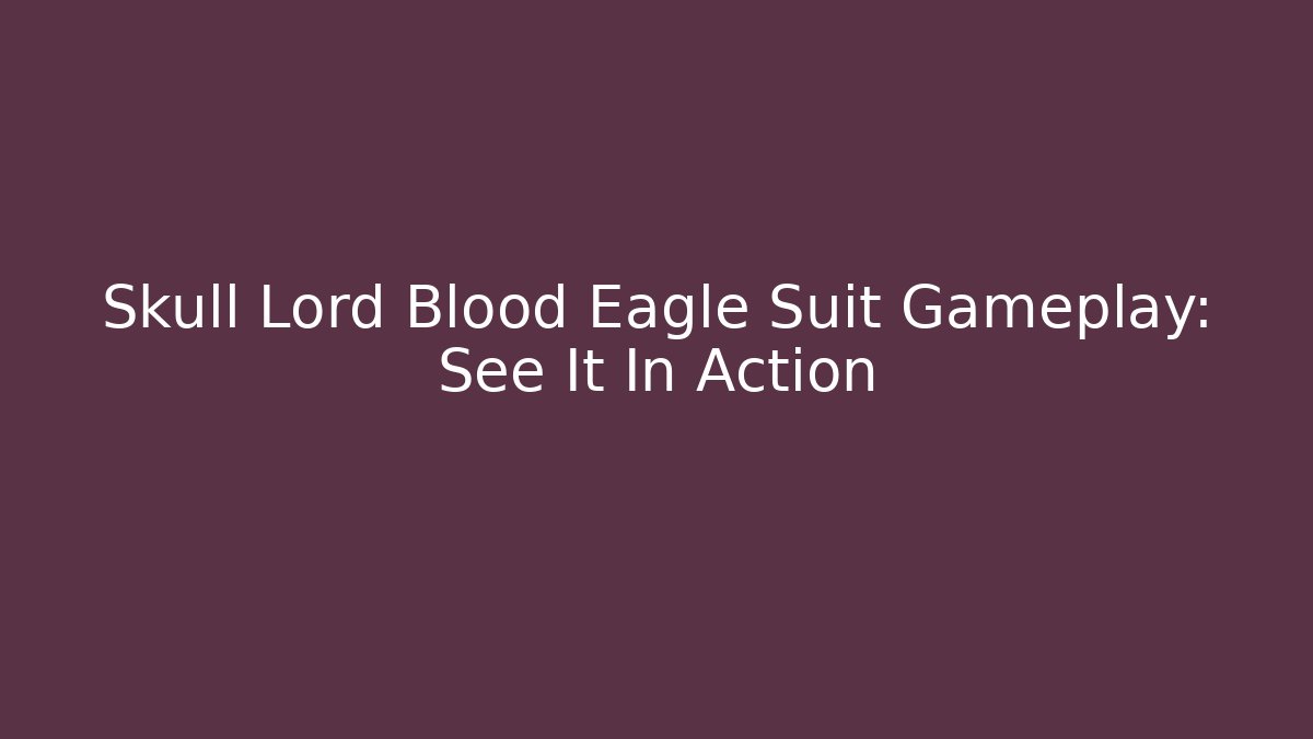 Skull Lord Blood Eagle Suit Gameplay: See It In Action