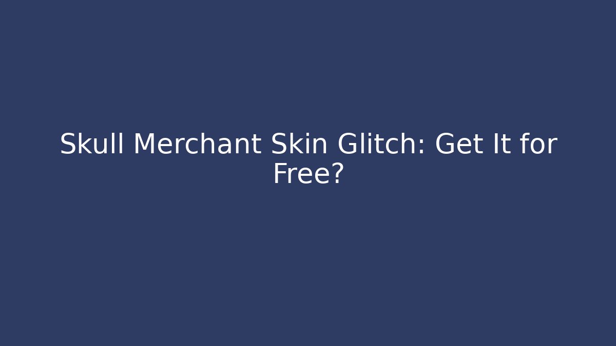 Skull Merchant Skin Glitch: Get It for Free?