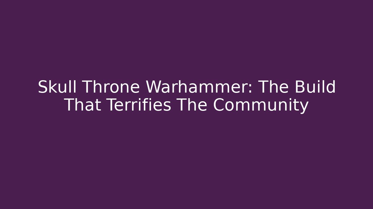 Skull Throne Warhammer: The Build That Terrifies The Community