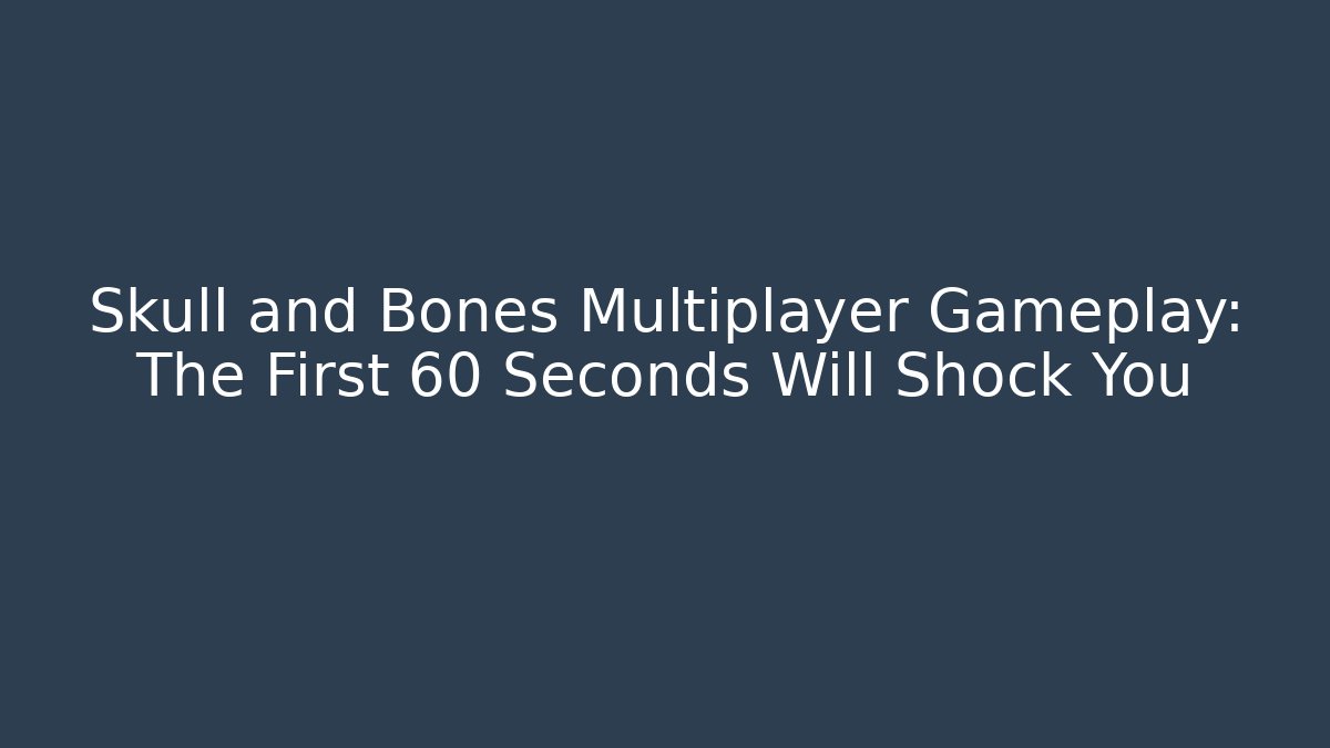 Skull and Bones Multiplayer Gameplay: The First 60 Seconds Will Shock You - Critter Realm
