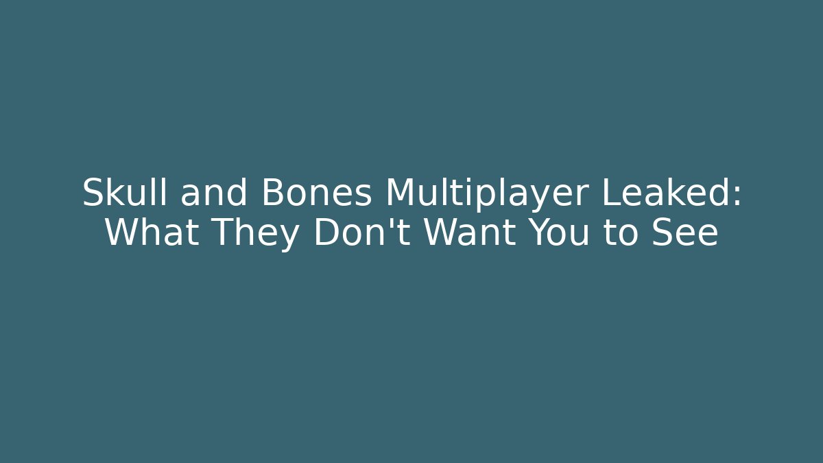 Skull and Bones Multiplayer Leaked: What They Don’t Want You to See