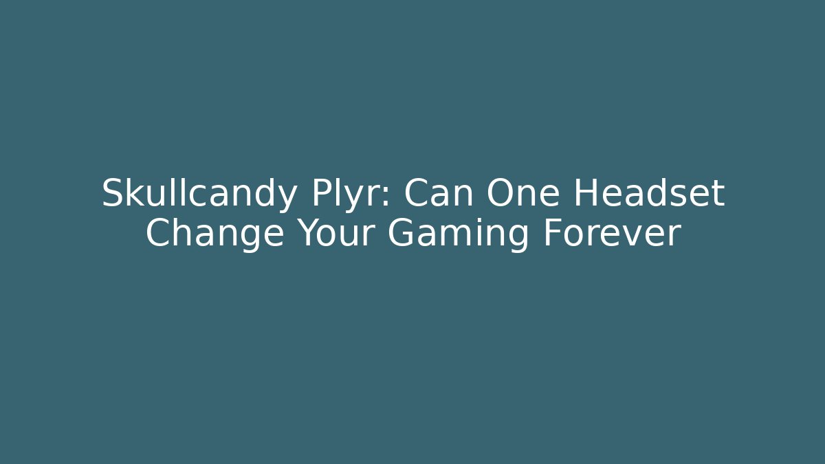Skullcandy Plyr: Can One Headset Change Your Gaming Forever