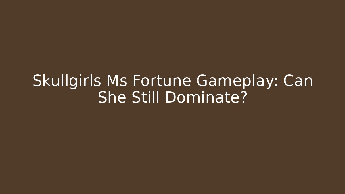 Skullgirls Ms Fortune Gameplay: Can She Still Dominate?
