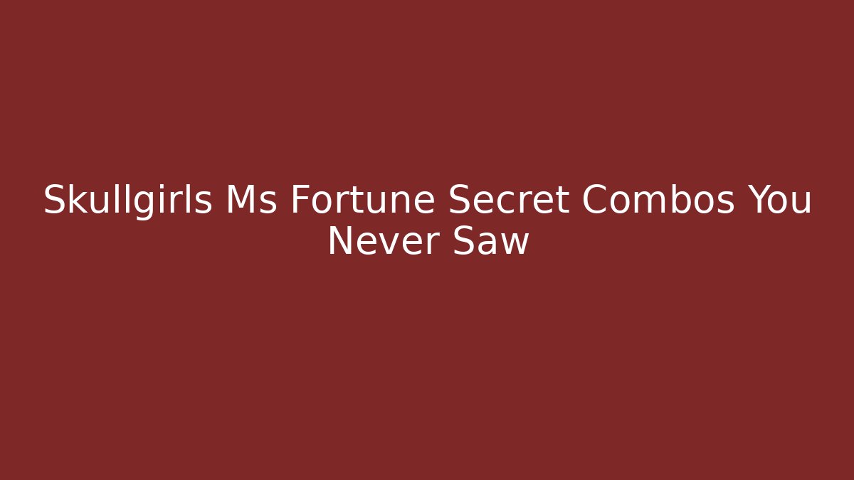 Skullgirls Ms Fortune Secret Combos You Never Saw