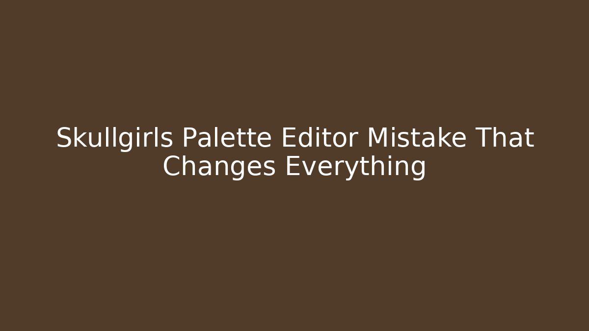 Skullgirls Palette Editor Mistake That Changes Everything - Critter Realm