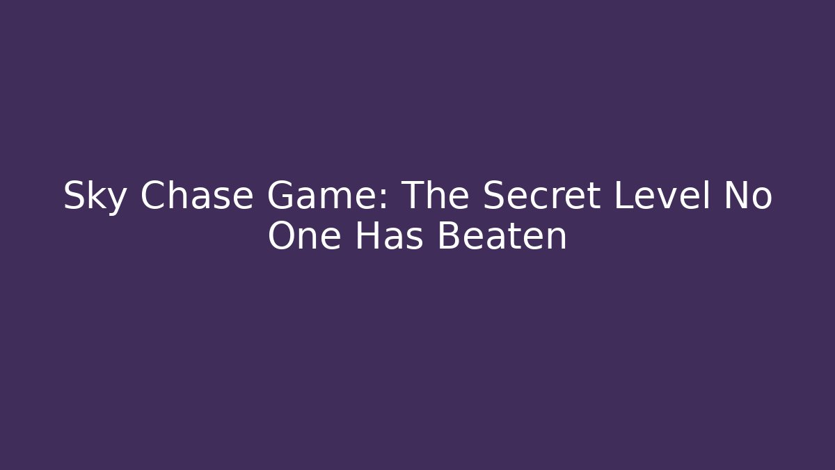 Sky Chase Game: The Secret Level No One Has Beaten