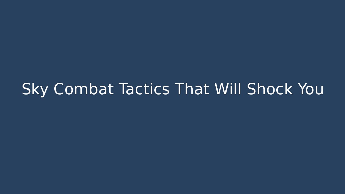 Sky Combat Tactics That Will Shock You