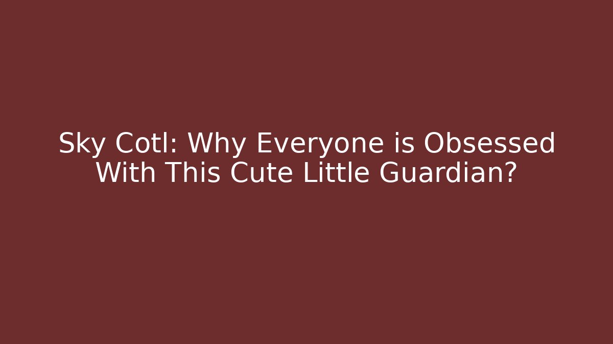 Sky Cotl: Why Everyone is Obsessed With This Cute Little Guardian?