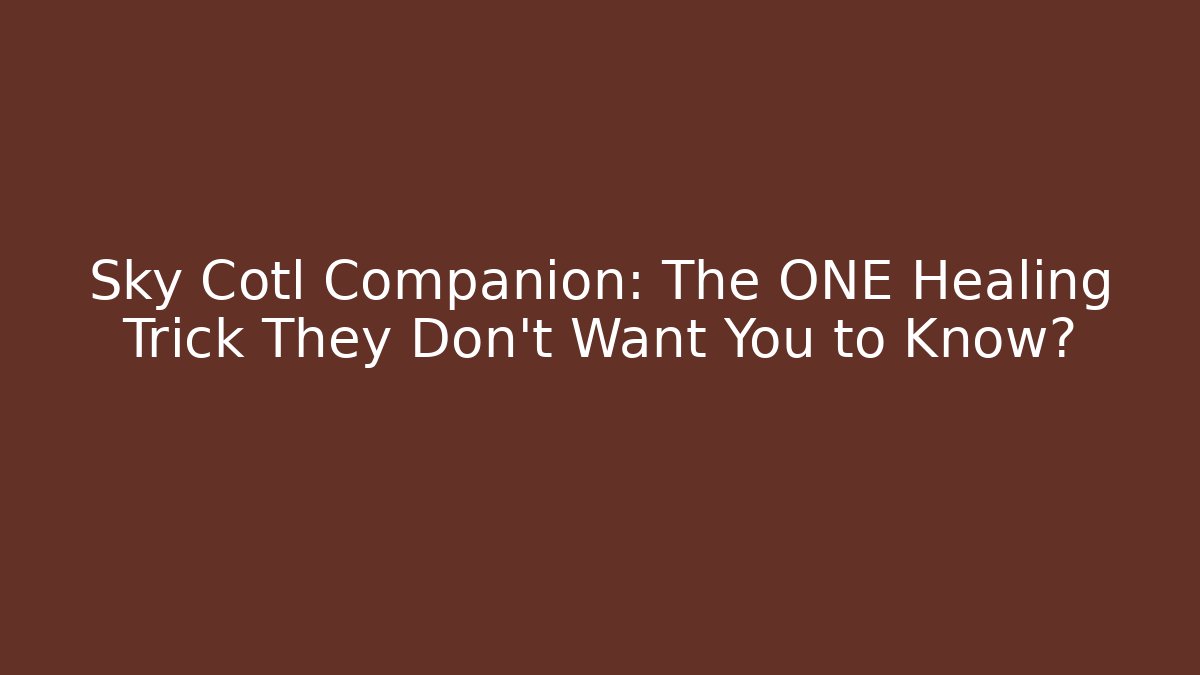 Sky Cotl Companion: The ONE Healing Trick They Don’t Want You to Know?