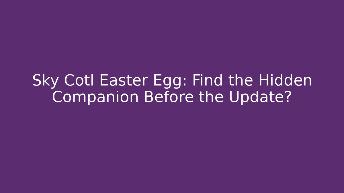 Sky Cotl Easter Egg: Find the Hidden Companion Before the Update? - Critter Realm