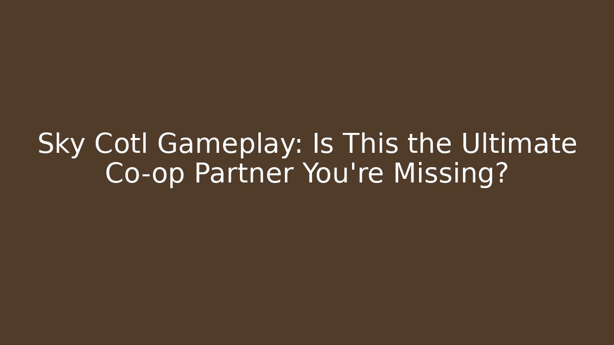Sky Cotl Gameplay: Is This the Ultimate Co-op Partner You’re Missing?