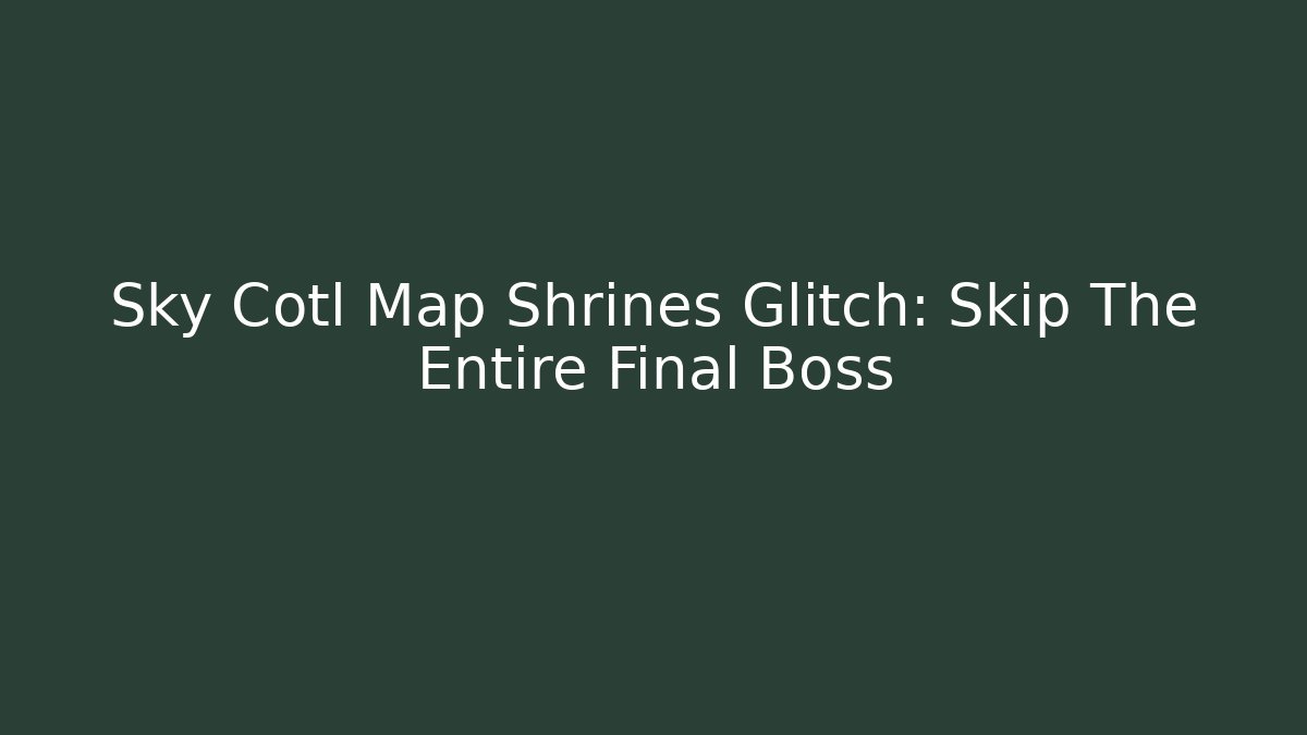 Sky Cotl Map Shrines Glitch: Skip The Entire Final Boss