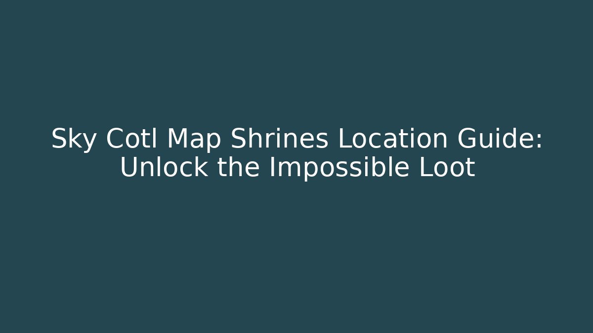 Sky Cotl Map Shrines Location Guide: Unlock the Impossible Loot