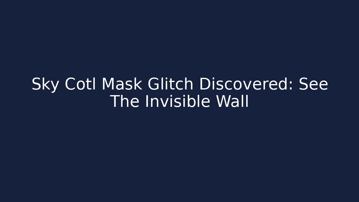Sky Cotl Mask Glitch Discovered: See The Invisible Wall