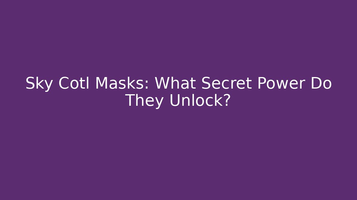 Sky Cotl Masks: What Secret Power Do They Unlock?