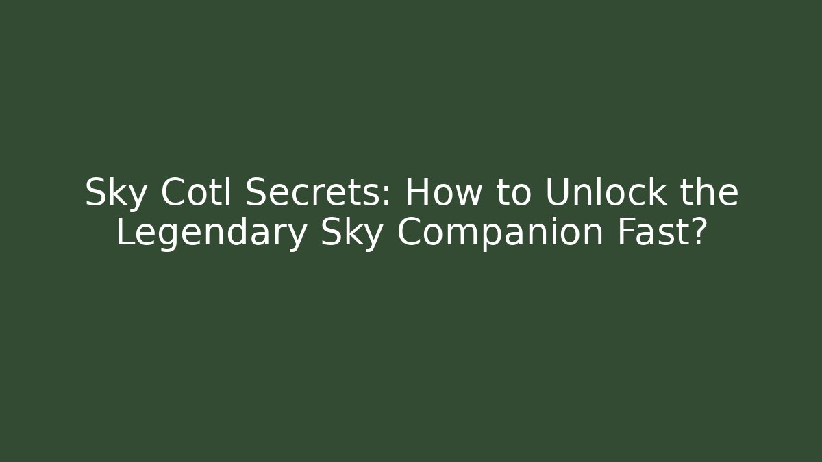 Sky Cotl Secrets: How to Unlock the Legendary Sky Companion Fast?