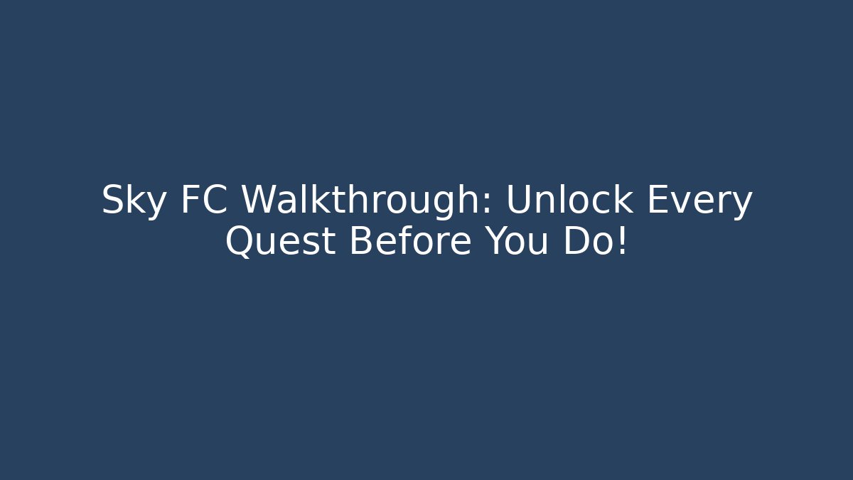 Sky FC Walkthrough: Unlock Every Quest Before You Do!