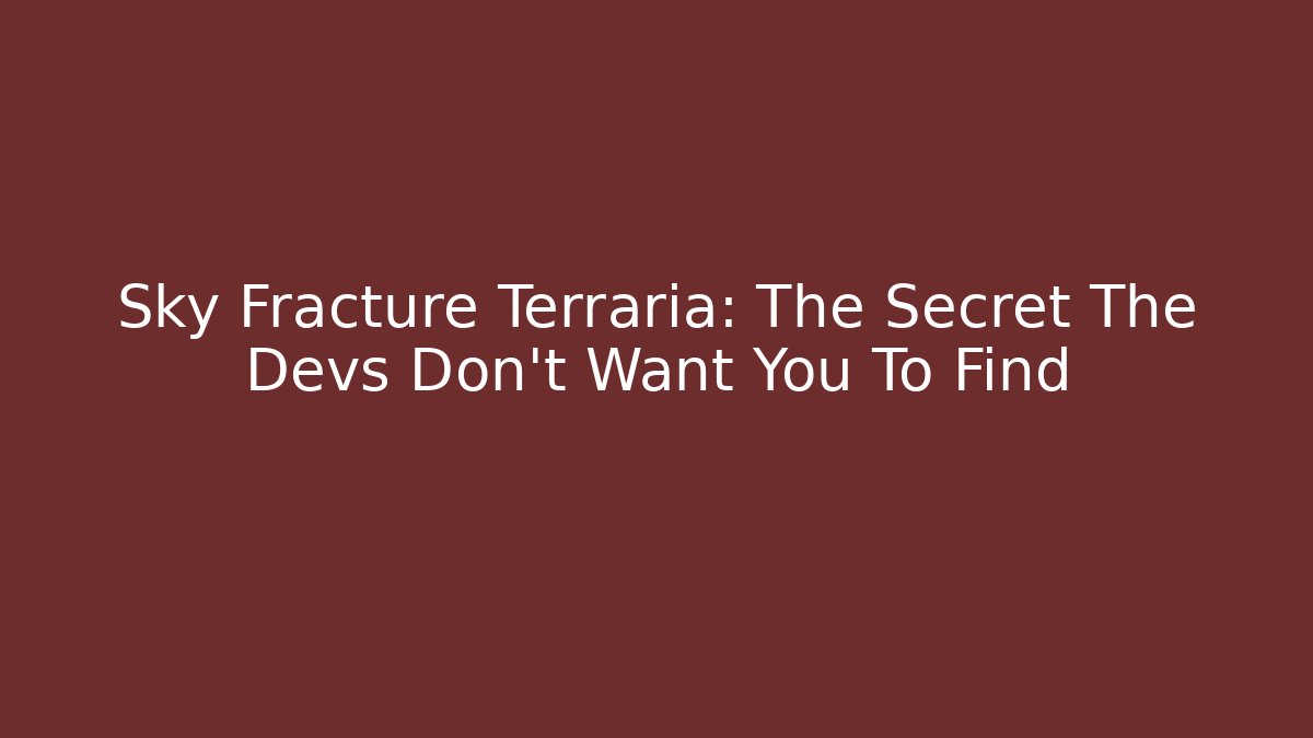 Sky Fracture Terraria: The Secret The Devs Don’t Want You To Find