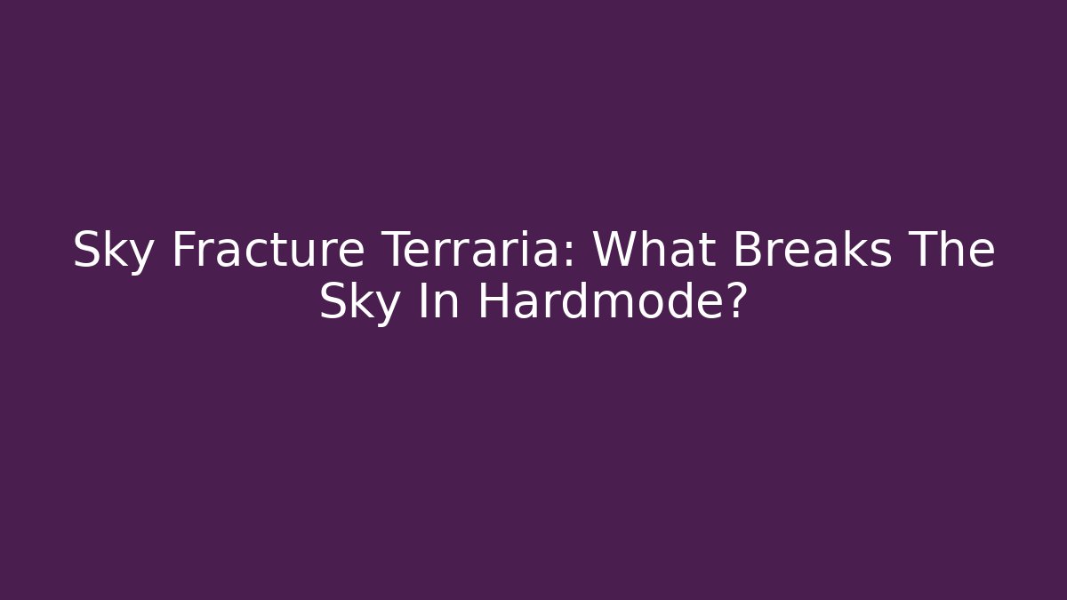 Sky Fracture Terraria: What Breaks The Sky In Hardmode?