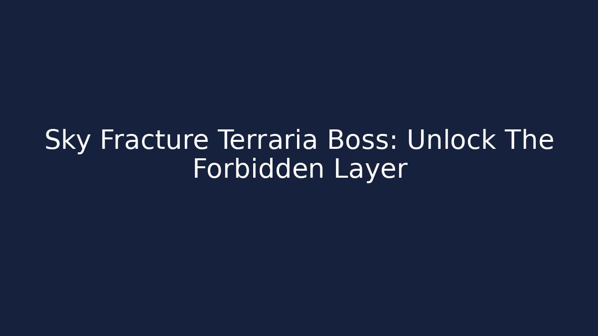 Sky Fracture Terraria Boss: Unlock The Forbidden Layer