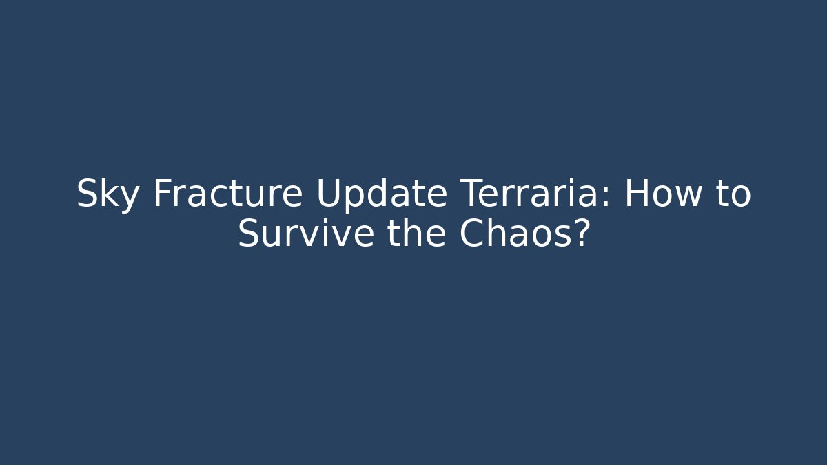 Sky Fracture Update Terraria: How to Survive the Chaos?