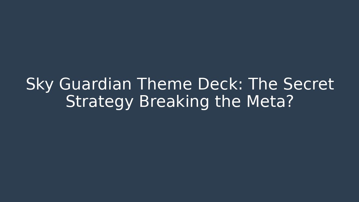 Sky Guardian Theme Deck: The Secret Strategy Breaking the Meta?