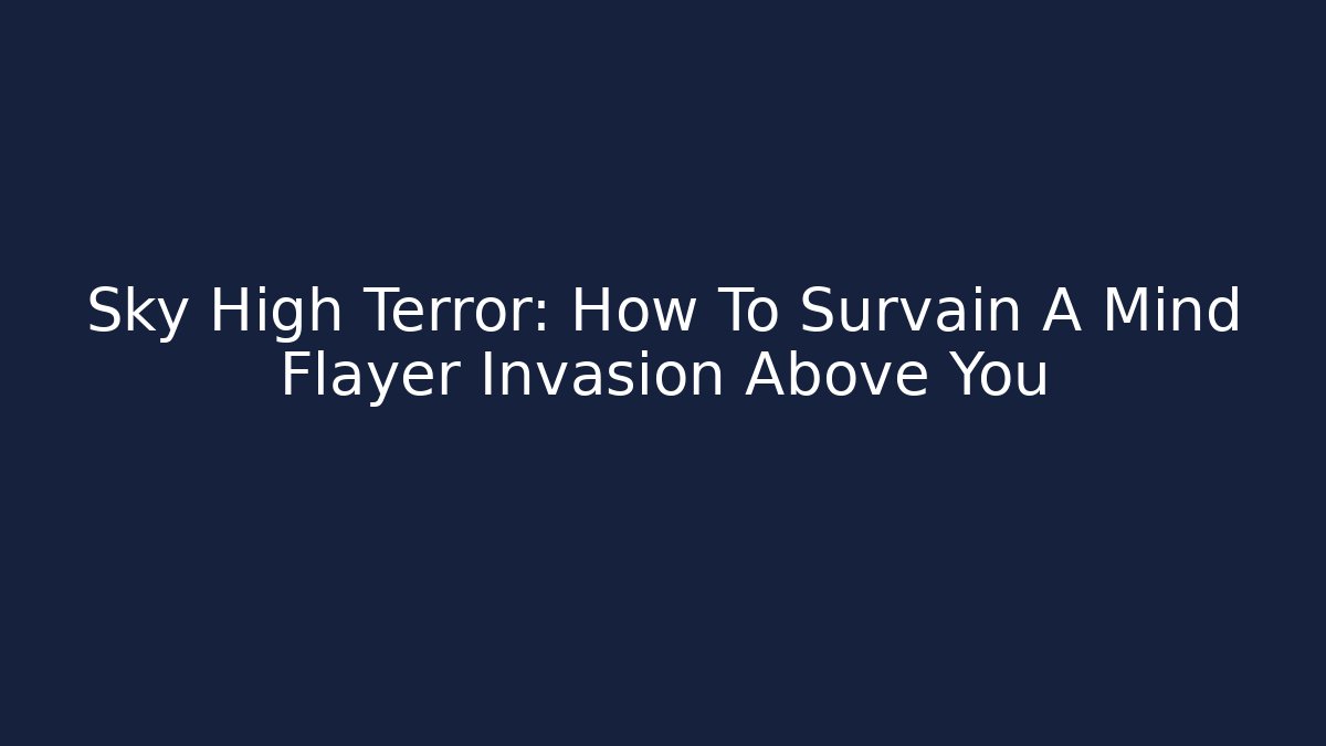 Sky High Terror: How To Survain A Mind Flayer Invasion Above You - Critter Realm