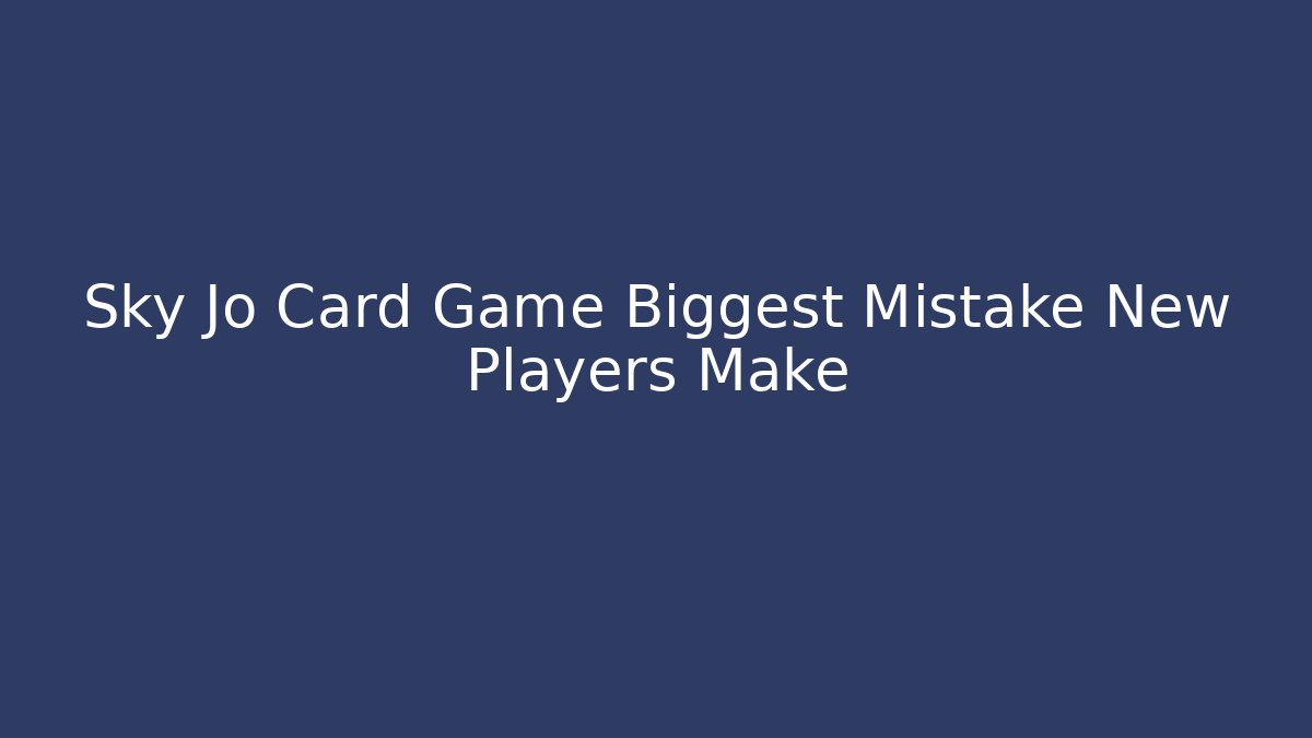 Sky Jo Card Game Biggest Mistake New Players Make