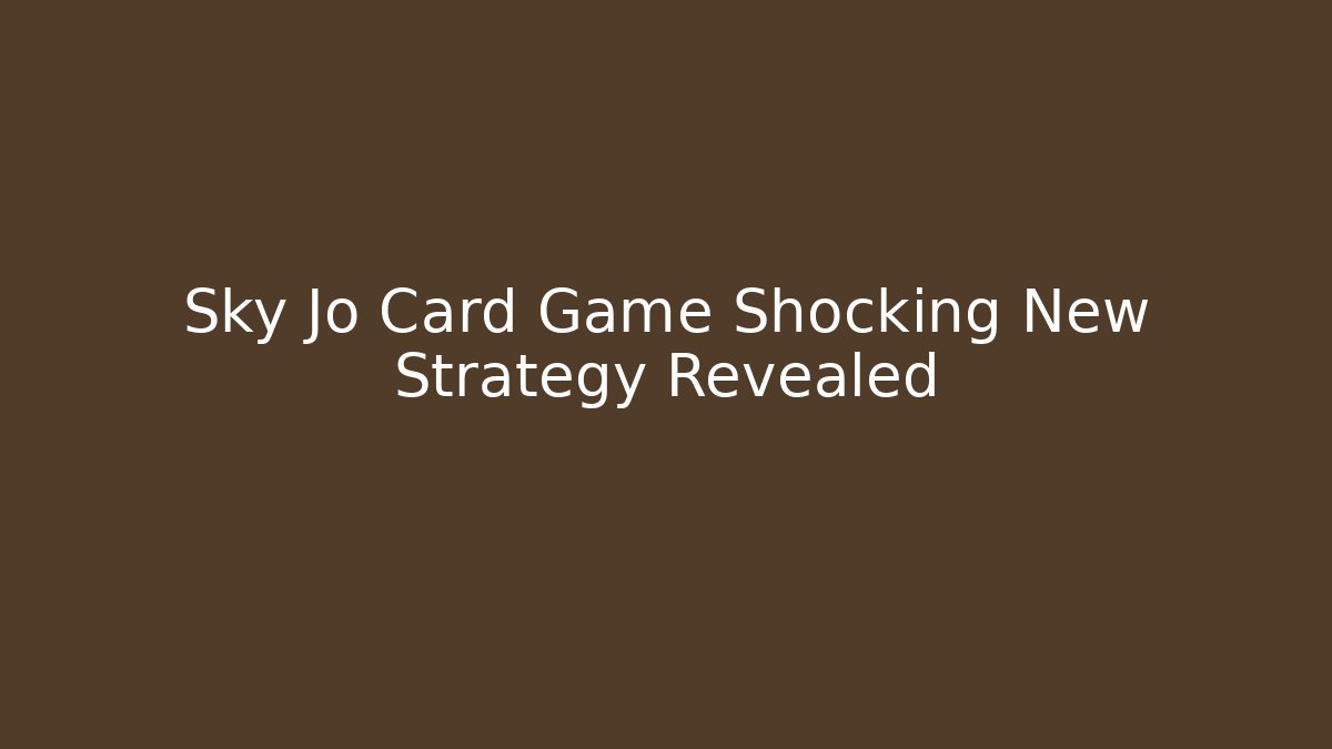 Sky Jo Card Game Shocking New Strategy Revealed