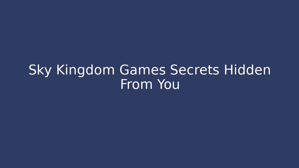 Sky Kingdom Games Secrets Hidden From You