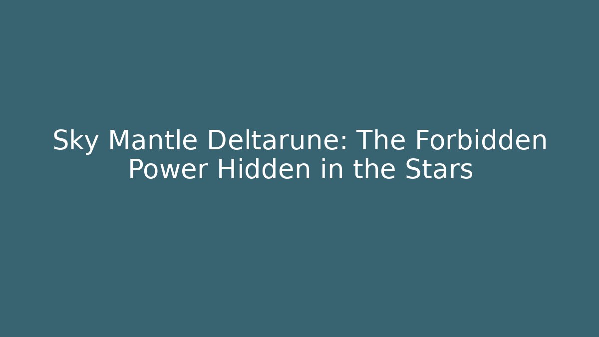 Sky Mantle Deltarune: The Forbidden Power Hidden in the Stars