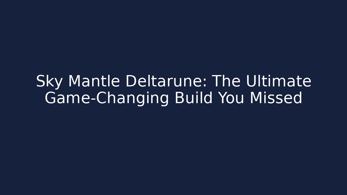 Sky Mantle Deltarune: The Ultimate Game-Changing Build You Missed