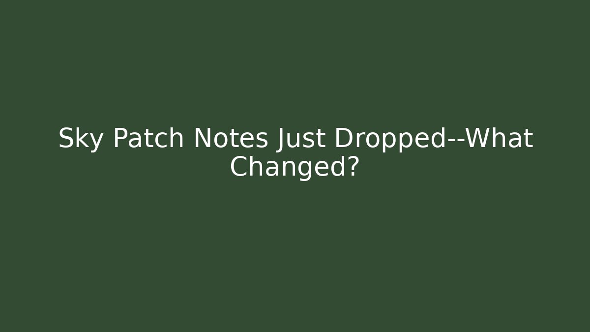 Sky Patch Notes Just Dropped—What Changed?