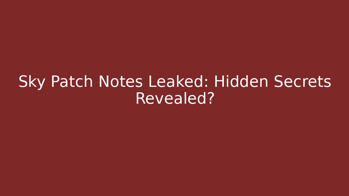 Sky Patch Notes Leaked: Hidden Secrets Revealed?
