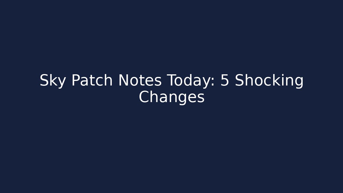 Sky Patch Notes Today: 5 Shocking Changes