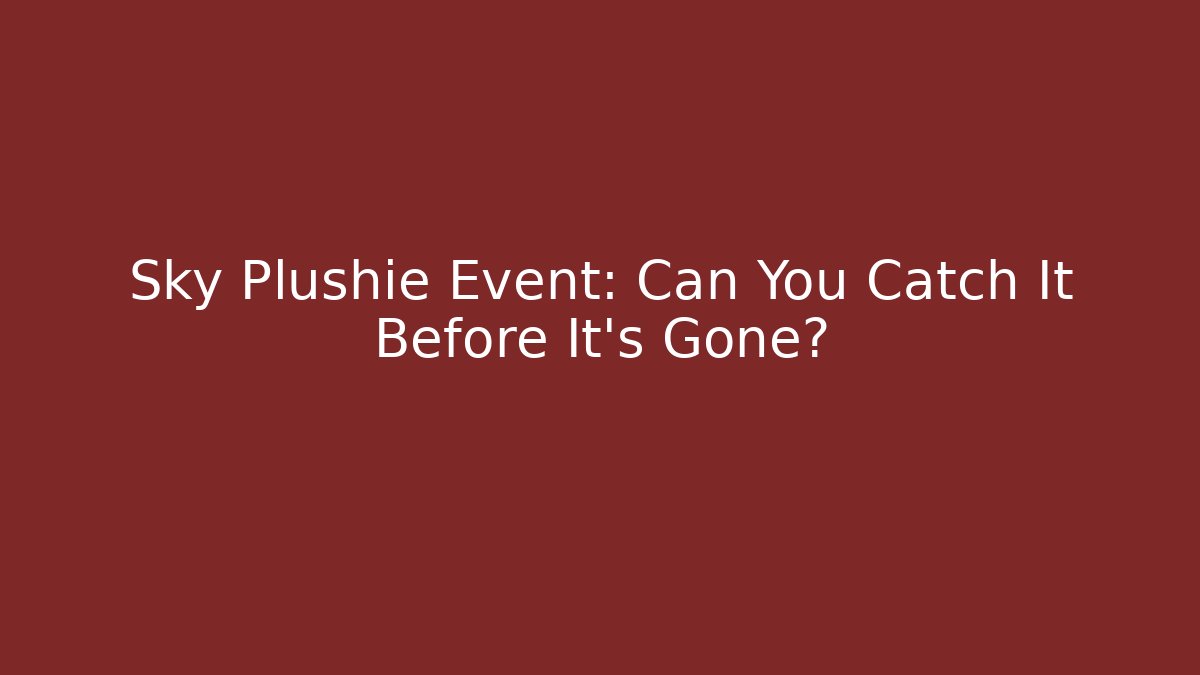 Sky Plushie Event: Can You Catch It Before It's Gone?