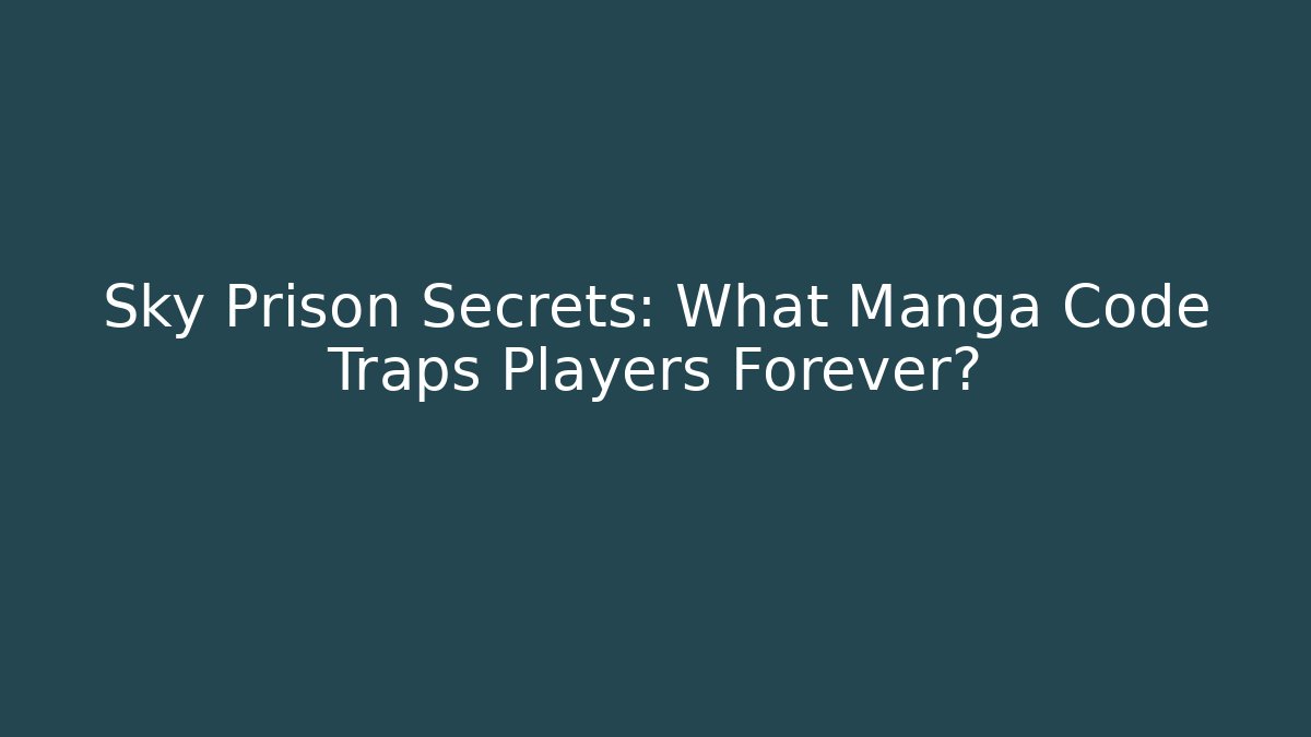 Sky Prison Secrets: What Manga Code Traps Players Forever?