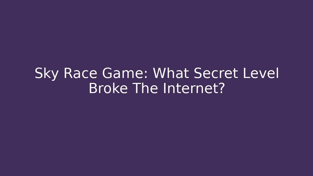 Sky Race Game: What Secret Level Broke The Internet?