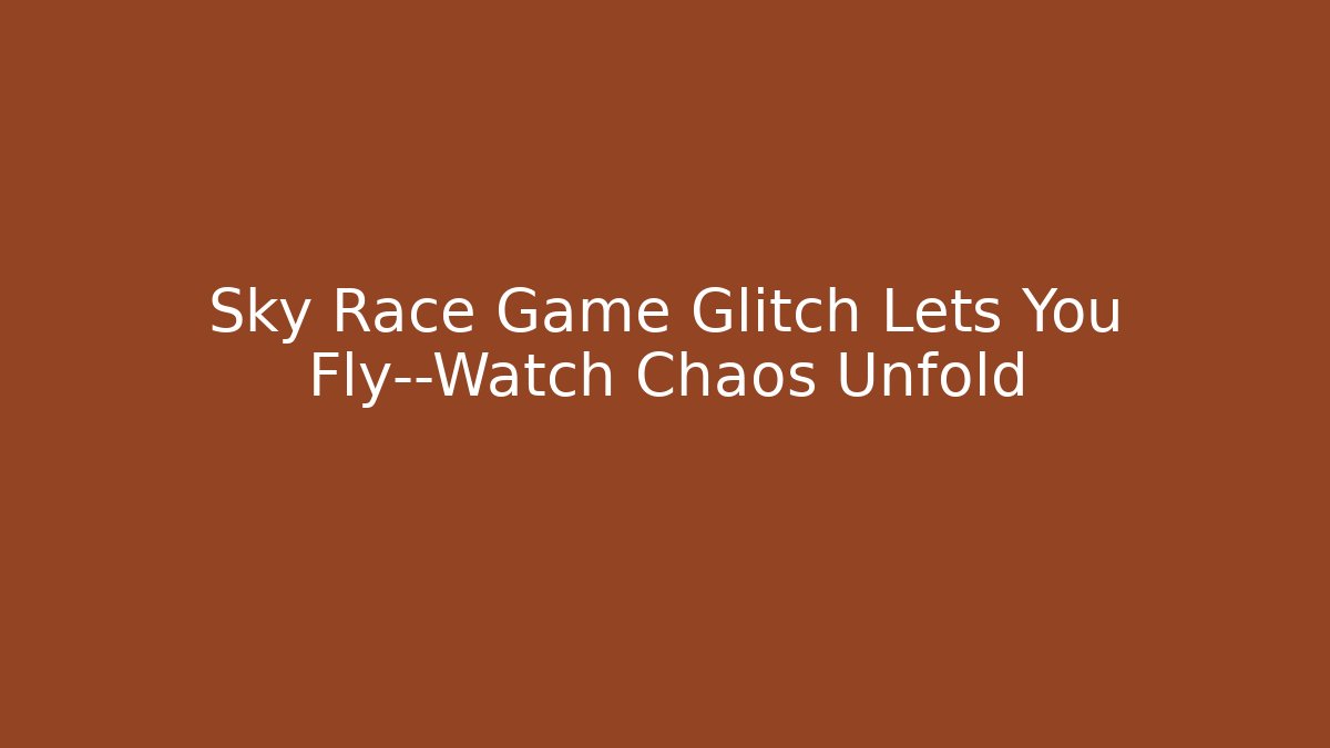Sky Race Game Glitch Lets You Fly—Watch Chaos Unfold