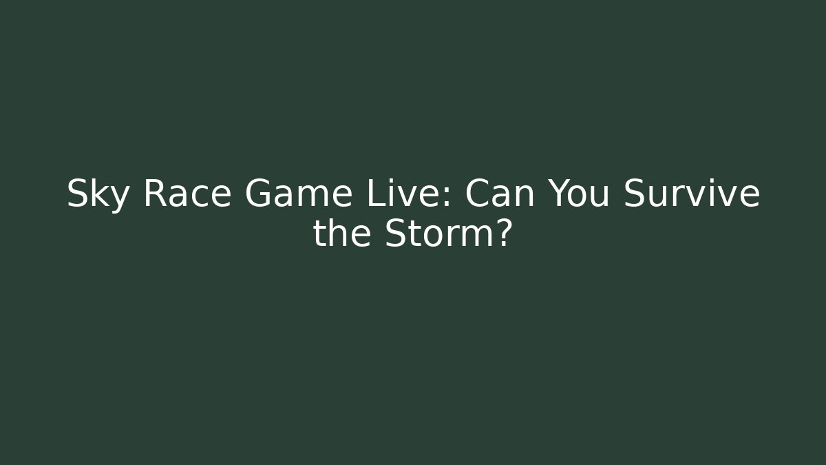 Sky Race Game Live: Can You Survive the Storm?