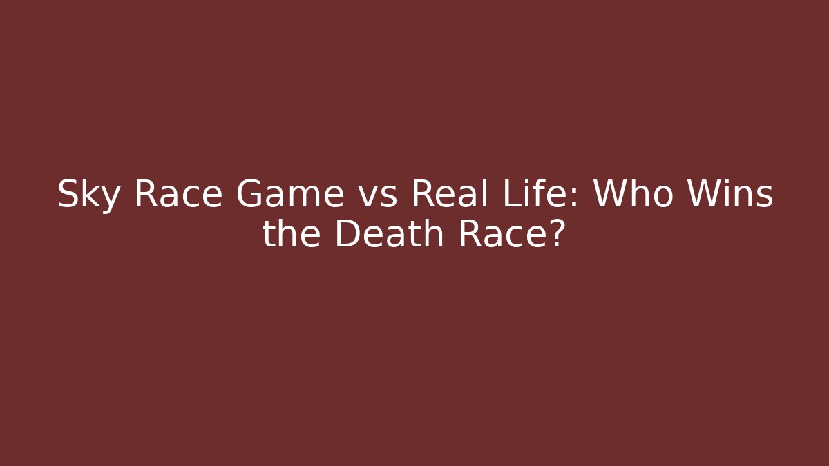 Sky Race Game vs Real Life: Who Wins the Death Race?