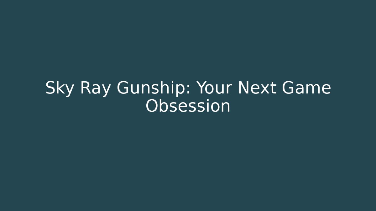 Sky Ray Gunship: Your Next Game Obsession