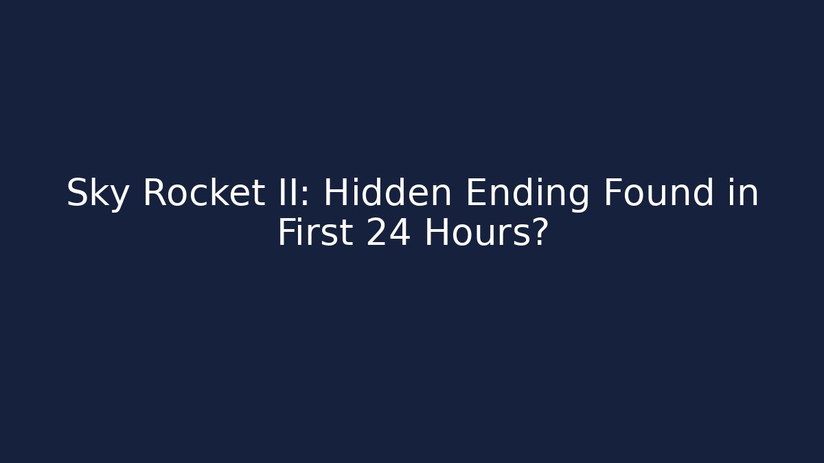 Sky Rocket II: Hidden Ending Found in First 24 Hours?